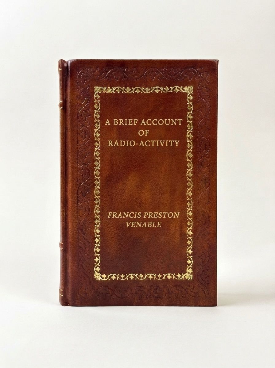 A Brief Account of Radio-activity by Francis Preston Venable — handcrafted leather bound edition with gold embossing